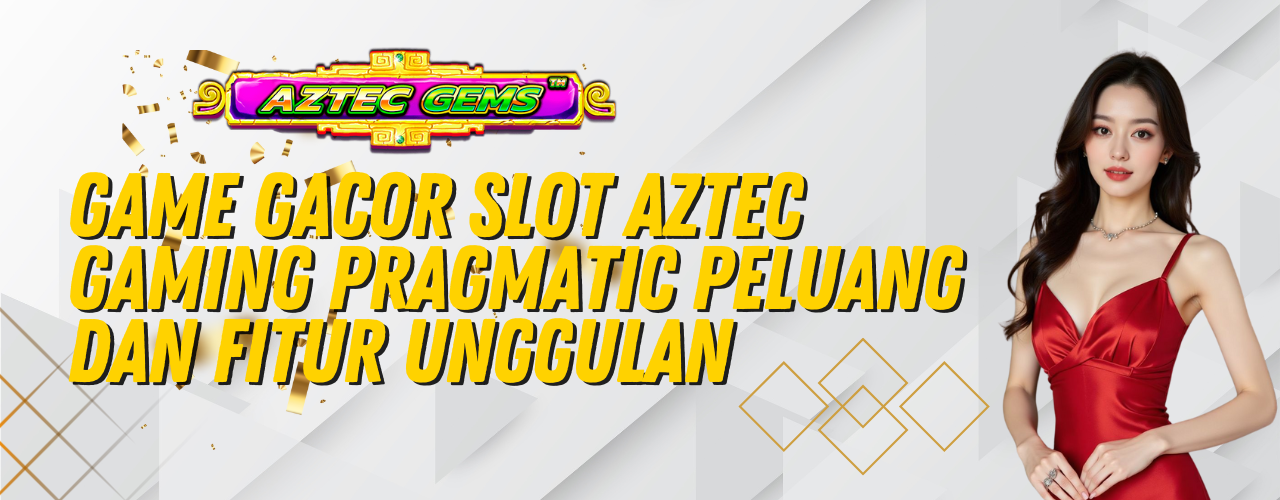 Game Gacor Slot Aztec Gaming Pragmatic Peluang dan Fitur Unggulan